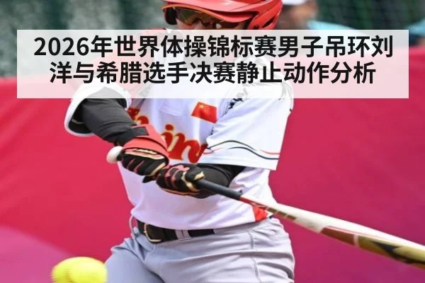 2026年世界体操锦标赛男子吊环刘洋与希腊选手决赛静止动作分析